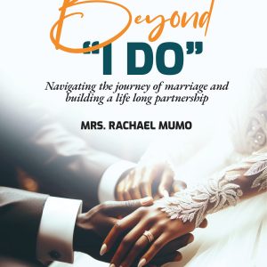 Beyond "I DO" - by Mrs.Rachael Mumo